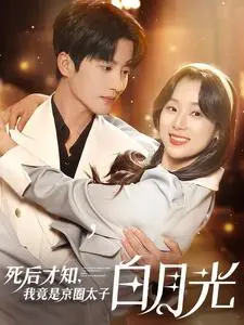 《死后才知，我竟是京圈太子白月光》：复仇逆袭！重生穿越，揭秘豪门恩怨与爱恨情仇的极致诱惑！