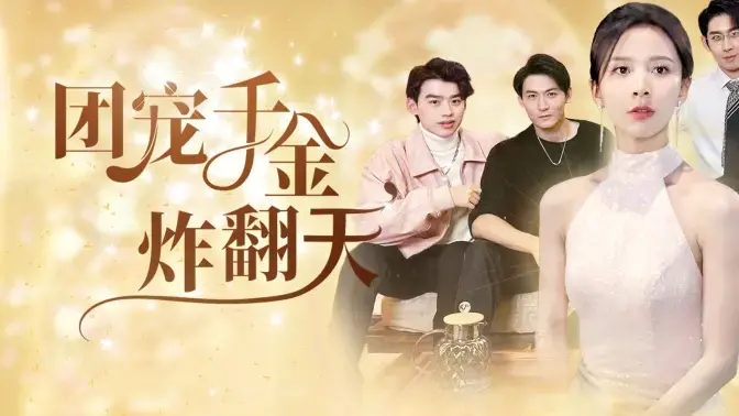 《团宠千金炸翻天》：这剧情简直了！剧情堪比大厨秀，看得我直呼过瘾！